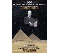 100 Amazing Facts About The Negro: With Complete Proof: The 2017 Edition Celebrating Black Excellence A Tribute To J. A. Rogers
