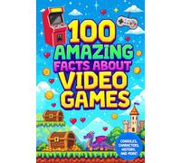 100 Amazing Facts About Video Games: Facts video game curiosities, history of video games, fun facts about video games, educational gaming book, educational gaming book.