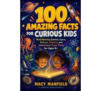 100 Amazing Facts for Curious Kids: Mind-Blowing Science, Space, Nature, History, and Weird-but-True Trivia for Ages 8+