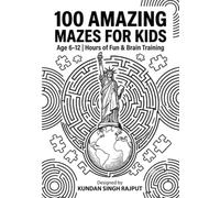 100 AMAZING MAZES FOR KIDS: Age 6-12 | Hours of Fun & Brain Training