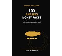 100 Amazing Money Facts: Simple Money Lessons to Help You Save, Spend, Invest, and Build Wealth