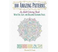 100 Amazing Patterns: An Adult Coloring Book with 100 Flowers, Bouquets, Mindfulness Patterns, and Much More for Stress Relief, Calm and Relaxation - Fun, Easy Color & Frame