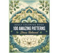 100 AMAZING PATTERNS: Bold & Beautiful Designs to Relax Your Mind, Reduce Stress, and Inspire Creativity Through Easy-to-Color Patterns