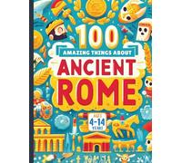 100 Amazing Things About Ancient Rome