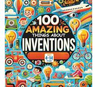 100 Amazing Things About Inventions