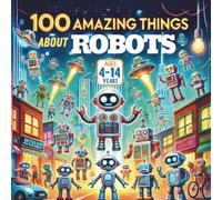 100 Amazing Things About Robots