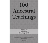 100 Ancestral Teachings: Ancestral Reflections for Daily Guidance and Connection (ANCESTRAL WISDOM SERIES)