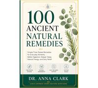 100 Ancient Natural Remedies: A Doctor’s Guide to Time-Tested Home Care for Digestion, Sleep, Energy, Immune Support, and Everyday Relief