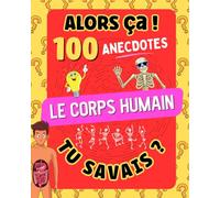 100 Anecdotes sur le Corps Humain: Livre pour découvrir des secrets, faits surprenants parfois étranges mais vrais sur l'anatomie. Pour enfants curieux.