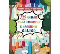 100 ANIMAIS PARA COLOREAR E APRENDER GALEGO 1-5 ANOS: Perfecto para nenos e nenas pequenos de 1, 2, 3, 4 e 5 anos | Gran formato (DIN A4) | Edición en GALEGO