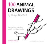 100 Animal Drawings: Build the Habit of Working Visually - One Drawing a Day (Daily Drawings Series)