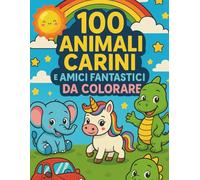100 Animali Carini e Amici Fantastici da Colorare - Libro da Colorare per Bambini dai 3 ai 6 Anni con Unicorni, Dinosauri, Draghi e altri personaggi ... e Sviluppo Artistico di piccoli