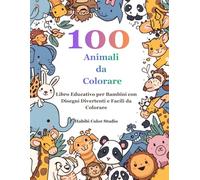 100 Animali da Colorare: Libro Educativo per Bambini con Disegni Divertenti e Facili da Colorare
