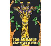 100 Animals Adult Coloring Book: Stress Relieving Designs to Color, Relax and Unwind (Coloring Books for Adults) 6" x 9" 100 pages
