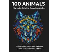 100 Animals Mandala Adult Coloring Book: An Adult Coloring Book with Lions, Elephants, Wolfs, Horses, Dogs, Cats, and Many More! / Unique and Amazing ... / Stress Relieving Mandala Animal Designs