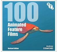 100 Animated Feature Films: Revised Edition (BFI Screen Guides 2nd edition)