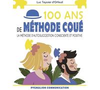 100 ans de Méthode Coué: La méthode d'autosuggestion consciente et positive