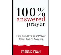 100% Answered Prayer: How To Leave Your Prayer Room Full Of Answers: 1 (Prayer Works)