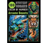 100 Arcane Beasts Pixel Art Color by Number for Adults: Fantasy Creature Mystery Mosaic Coloring Book (Arcane Beasts Color By Number)