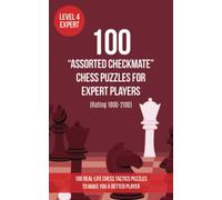 100 “Assorted Checkmate” Chess Puzzles for Expert Players (Rating 1800-2100): 100 real-life chess tactics puzzles to make you a better player