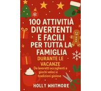 100 ATTIVITÀ DIVERTENTI E FACILI PER TUTTA LA FAMIGLIA DURANTE LE VACANZE 2026: Da lavoretti accoglienti a giochi veloci e tradizioni gioiose