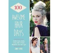 100 Awesome Hair Days: Perfect Buns, Braids, Pony Tails & Twists, Whatever Your Hair Type