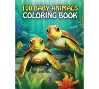 100 Baby Animals: A Coloring Book: A coloring Book Featuring 100 Cute Baby Animals From Farms, Forest, Jungles and oceans For Kids And Adults