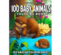 100 Baby Animals: A Coloring Book Featuring 100 Incredibly Cute and Lovable Baby Animals from Forests, Jungles, Oceans and Farms for Hours of Coloring Fun: 7 (Cute Coloring Books)