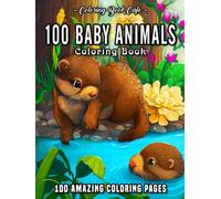 100 Baby Animals: A Coloring Book Featuring 100 Incredibly Cute and Lovable Baby Animals from Forests, Jungles, Oceans and Farms for Hours of Coloring Fun (Cute Coloring Books)