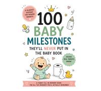 100 Baby Milestones They'll Never Put in the Baby Book: A Funny Fill-In Memory Book for the Moments You'll Actually Remember