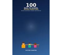 100 BACK-TO-SCHOOL MISTAKES PARENTS MAKE: And How to Avoid Them for a Smoother, Calmer School Year (The 100 Series)