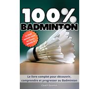 100% Badminton: Le guide moderne et illustré pour tous les passionnés