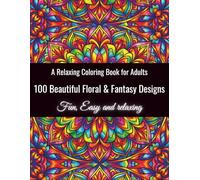 100 Beautiful Floral & Fantasy Designs: A Relaxing Coloring Book for Adults with Unique Flowers, Mandalas, Floral Patterns, and Beautiful Fantasy Girls