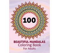 100 Beautiful Mandalas Coloring Book For Adults: A New 100 Mandela Coloring Book For adult Relaxation and Stress Management Coloring Book who Love ... Coloring Pages For Meditation And Happiness