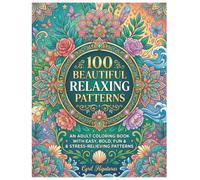 100 Beautiful Relaxing Patterns: An Adult Coloring Book Featuring Bold & Easy Floral, Mandala, Geometric, Nature & Decorative Designs for Relaxation, Mindfulness and Stress Relief