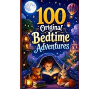 100 Bedtime Adventures: A Hundred Short Stories for Little Dreamers