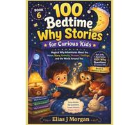 100 Bedtime Why Stories for Curious Kids: Magical Why Adventures About the Moon, Stars, Animals, Dreams, Feelings, and the World Around You (1001 Why Questions for Curious Kids Series)