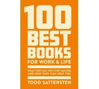 100 Best Books for Work and Life : What They Say, Why They Matter and How They Can Help You