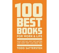 100 Best Books for Work and Life: What They Say, Why They Matter, and How They Can Help You