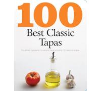 100 Best Classic Tapas – Authentic Ingredients & 100 Delicious Recipes – Parragon