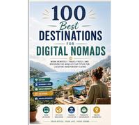 100 Best Destinations for Digital Nomads: The Ultimate Travel Guide to Top Coworking Cities, Long-Stay Hubs, Affordable Beach Towns, and Unforgettable Locations for Remote Workers Around the Globe