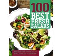 100 Best Fresh Salads: 100 Fresh, Healthy, and Versatile Salad Recipes, from Classic to Contemporary