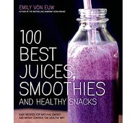 100 Best Juices, Smoothies & Healthy Snacks: Easy Recipes for Natural Energy & Weight Control the Healthy Way