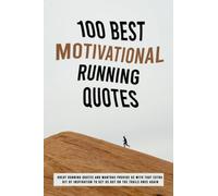 100 Best Motivational Running Quotes: Great Running Quotes And Mantras Provide Us With That Extra Bit Of Inspiration To Get Us Out On The Trails Once Again
