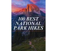 100 Best National Park Hikes: The Ultimate Guide to America’s Most Scenic Trails - Insider Tips, Difficulty Ratings & Trip Planning