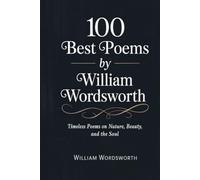 100 Best Poems by William Wordsworth: Timeless Poems on Nature, Beauty, and the Soul [Grapevine Press]