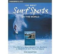 100 Best Surf Spots in the World: The World's Best Breaks For Surfers In Search Of The Perfect Wave, First Edition (100 Best Series)