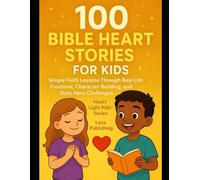 100 Bible Heart Stories for Kids (Ages 4-12): Real-Life Character Lessons Through Faith, Kindness & Courage (Little Hearts Bible Classics)