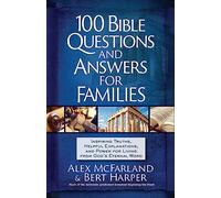 100 Bible Questions and Answers for Families: Inspiring Truths, Helpful Explanations, and Power for Living from God's Eternal Word