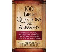 100 Bible Questions and Answers: Inspiring Truths, Helpful Explanations, and Power for Living from God's Eternal Word: Inspiring Truths, Helpful ... and Power for Living from God's Eternal Word